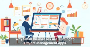 Why Small Businesses Are Turning to Project Management Apps