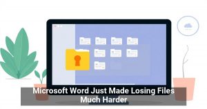 Microsoft Word Just Made Losing Files Much Harder
