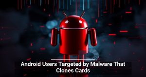 Android Users Targeted by Malware That Clones Cards